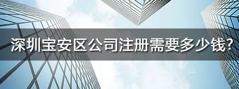 深圳寶安區(qū)公司注冊(cè)代辦要多少錢